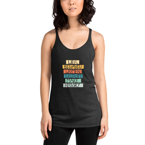 Well Behaved Women Seldom Make History Tri-Blend Tank Top