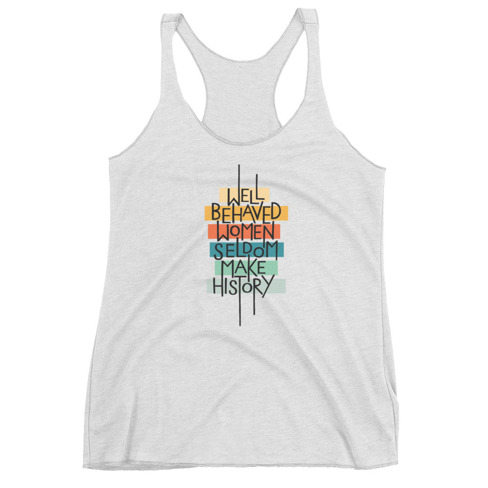 Well Behaved Women Seldom Make History Tri-Blend Tank Top
