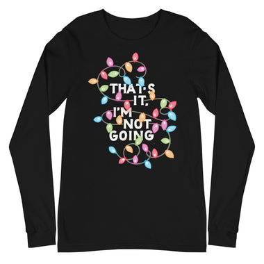 That's It, I'm Not Going Unisex Long Sleeve T-Shirt