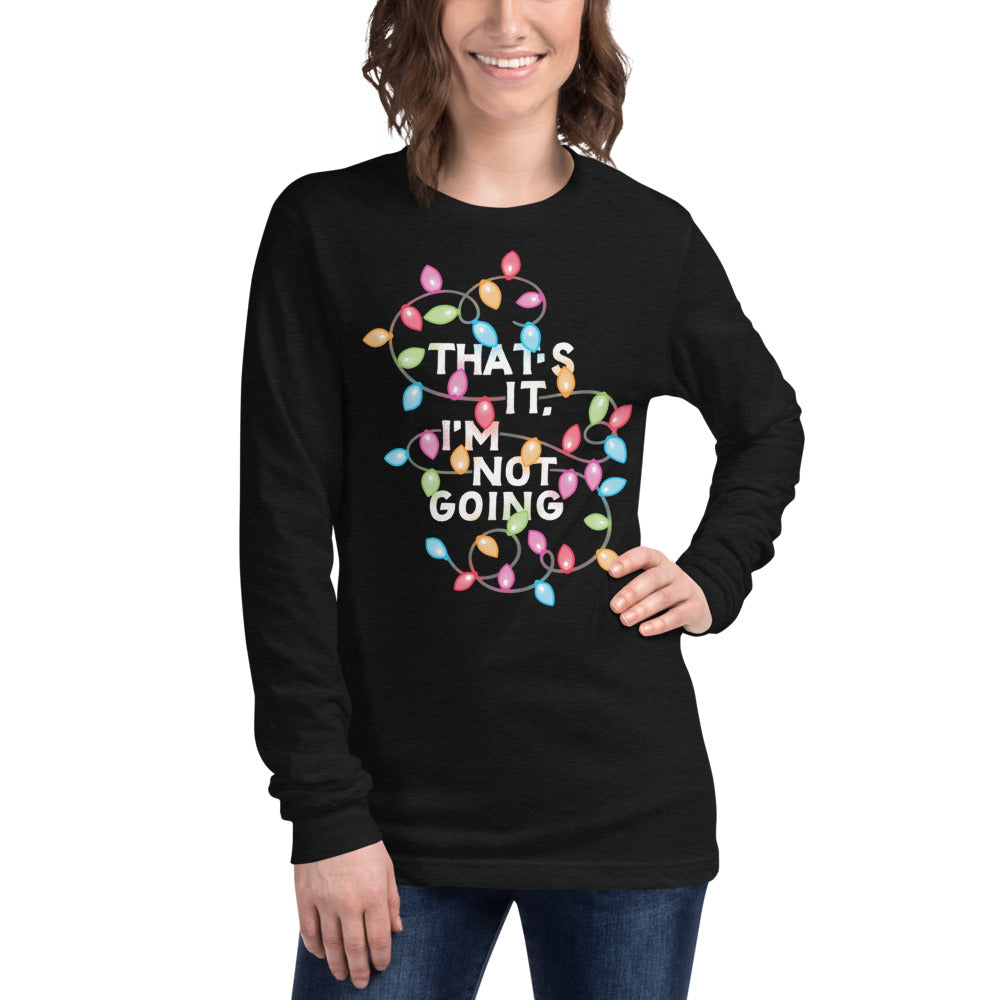 That's It, I'm Not Going Unisex Long Sleeve T-Shirt