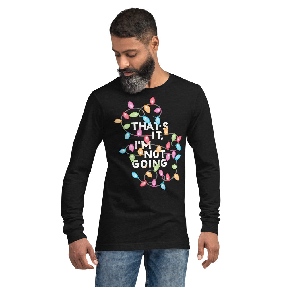 That's It, I'm Not Going Unisex Long Sleeve T-Shirt