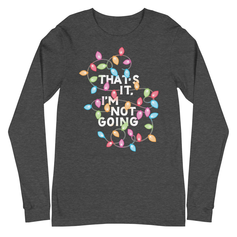 That's It, I'm Not Going Unisex Long Sleeve T-Shirt