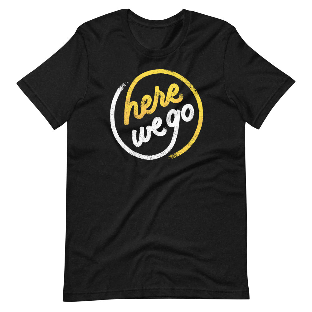 Here We Go Unisex T-Shirt