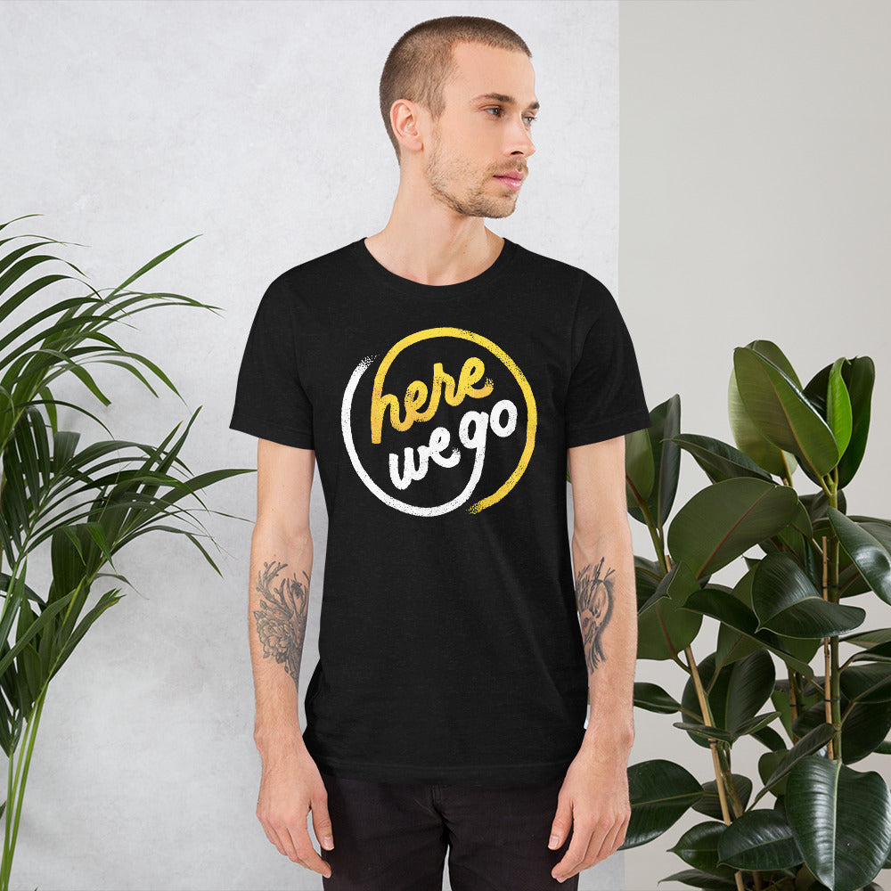 Here We Go Unisex T-Shirt